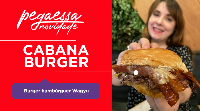 Pega Essa Dica – Cabana Burger hambúrguer Wagyu